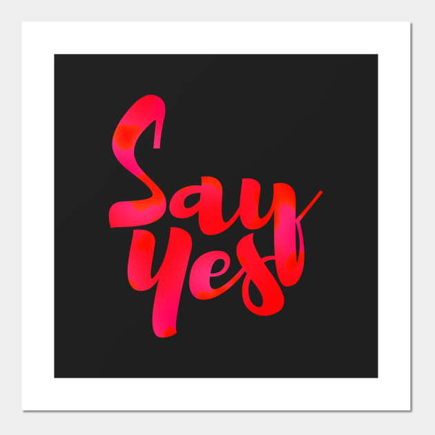 SAY YES Yes Posters and Art Prints TeePublic